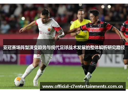 亚冠赛场阵型演变趋势与现代足球战术发展的整体解析研究路径