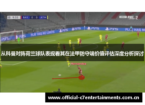 从科曼对阵荷兰球队表现看其在法甲防守端价值评估深度分析探讨