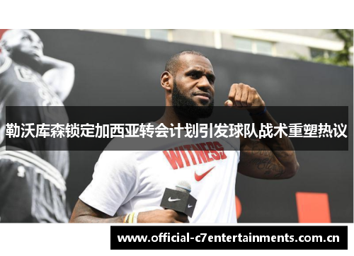 勒沃库森锁定加西亚转会计划引发球队战术重塑热议